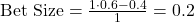 \text{Bet Size} = \frac{1 \cdot 0.6 - 0.4}{1} = 0.2