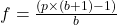 f = \frac{(p \times (b + 1) - 1)}{b}